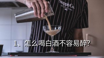 1、怎么喝白酒不容易醉？