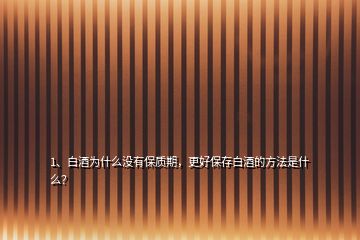 1、白酒為什么沒有保質(zhì)期，更好保存白酒的方法是什么？