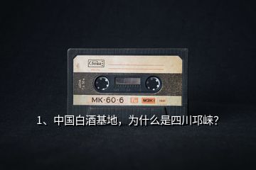 1、中國白酒基地，為什么是四川邛崍？