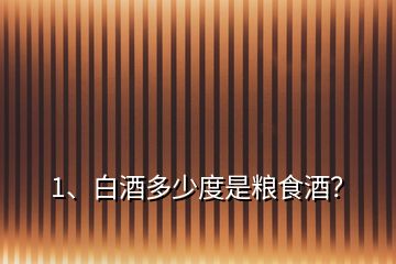1、白酒多少度是糧食酒？