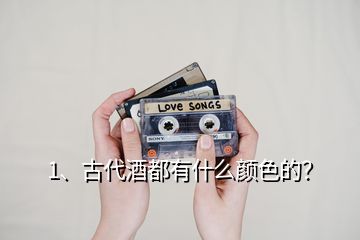 1、古代酒都有什么顏色的？