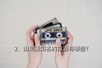 2、山東最知名的白酒有哪些？