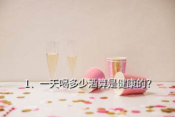 1、一天喝多少酒算是健康的？