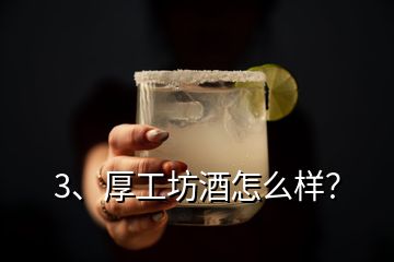 3、厚工坊酒怎么樣？