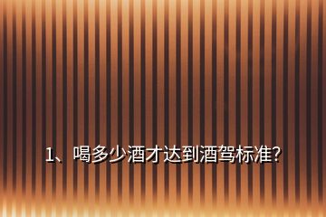 1、喝多少酒才達到酒駕標準？
