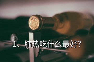 1、肺熱吃什么最好？