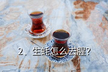 2、生蠔怎么去腥？