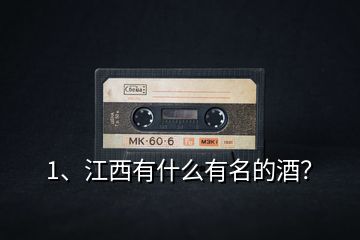 1、江西有什么有名的酒？