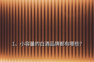 1、小容量的白酒品牌都有哪些？
