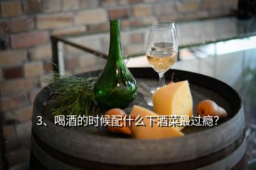 3、喝酒的時(shí)候配什么下酒菜最過(guò)癮？