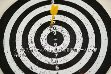 2、你認(rèn)為貴州十大名酒有哪些？醬香型白酒十大排名都有哪些？