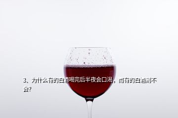 3、為什么有的白酒喝完后半夜會口渴，而有的白酒則不會？