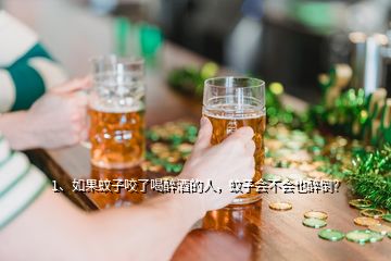 1、如果蚊子咬了喝醉酒的人，蚊子會不會也醉倒？