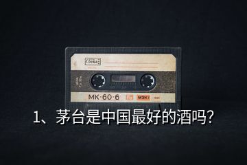 1、茅臺是中國最好的酒嗎？