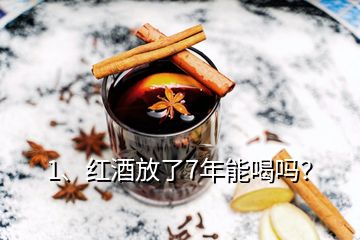1、紅酒放了7年能喝嗎？