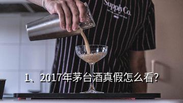 1、2017年茅臺酒真假怎么看？