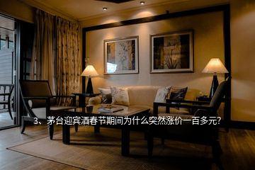 3、茅臺(tái)迎賓酒春節(jié)期間為什么突然漲價(jià)一百多元？