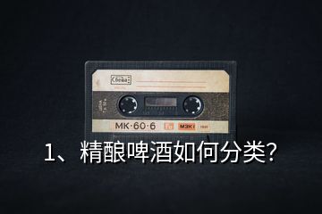1、精釀啤酒如何分類？