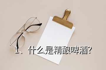 1、什么是精釀啤酒？