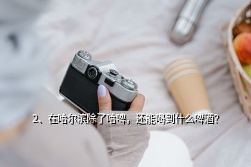 2、在哈爾濱除了哈啤，還能喝到什么啤酒？