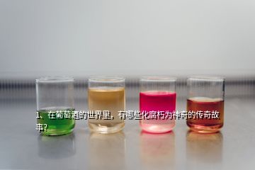1、在葡萄酒的世界里，有哪些化腐朽為神奇的傳奇故事？