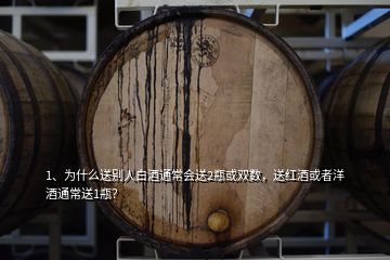 1、為什么送別人白酒通常會送2瓶或雙數(shù)，送紅酒或者洋酒通常送1瓶？