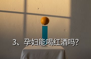 3、孕婦能喝紅酒嗎？