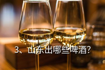 3、山東出哪些啤酒？
