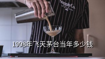 1998年飛天茅臺(tái)當(dāng)年多少錢