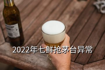 2022年七鮮搶茅臺(tái)異常