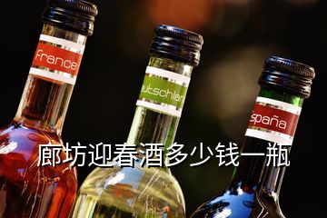 廊坊迎春酒多少錢(qián)一瓶