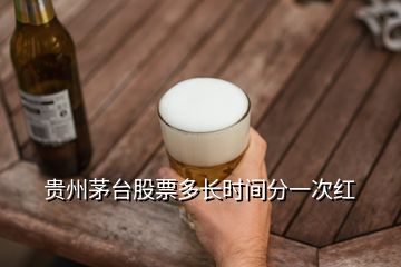 貴州茅臺股票多長時間分一次紅