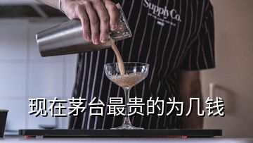 現(xiàn)在茅臺(tái)最貴的為幾錢(qián)