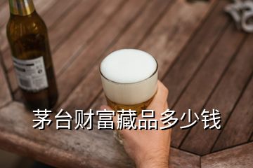 茅臺(tái)財(cái)富藏品多少錢