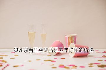 貴州茅臺(tái)國色天香酒五年陳釀的價(jià)格