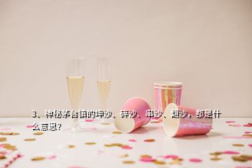 3、神秘茅臺鎮(zhèn)的坤沙、碎沙、串沙、翻沙，都是什么意思？