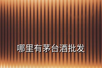 哪里有茅臺酒批發(fā)