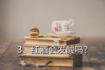 3、紅酒會發(fā)酸嗎？