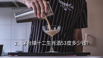 2、茅臺(tái)鎮(zhèn)十二生肖酒53度多少錢？