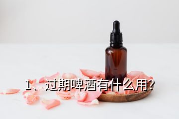 1、過期啤酒有什么用？