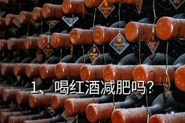 1、喝紅酒減肥嗎？