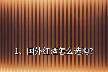 1、國外紅酒怎么選購？