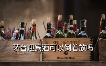 茅臺(tái)迎賓酒可以倒著放嗎
