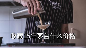 收藏15年茅臺什么價格