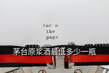 茅臺原漿酒最低多少一瓶