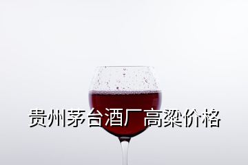 貴州茅臺酒廠高粱價格