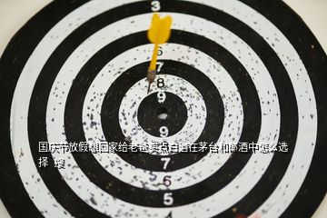 國(guó)慶節(jié)放假想回家給老爸買點(diǎn)白酒在茅臺(tái)和郎酒中怎么選擇  搜