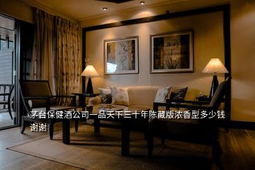 茅臺(tái)保健酒公司一品天下三十年陳藏版濃香型多少錢(qián)謝謝