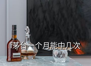 i茅臺一個月能中幾次