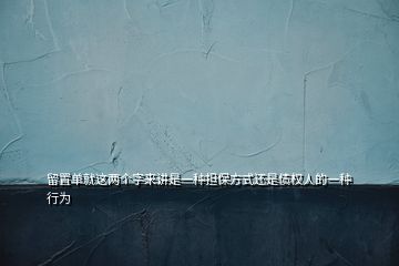 留置單就這兩個(gè)字來講是一種擔(dān)保方式還是債權(quán)人的一種行為